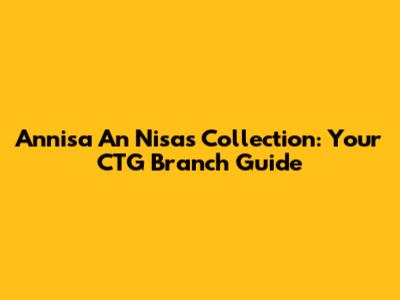 Annisa An Nisa's Collection: Your CTG Branch Guide