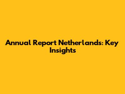 Annual Report Netherlands: Key Insights