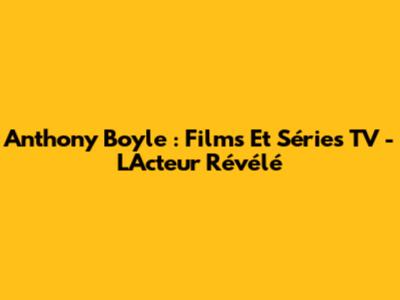 Anthony Boyle : Films Et Séries TV - L'Acteur Révélé