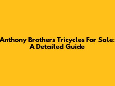Anthony Brothers Tricycles For Sale: A Detailed Guide