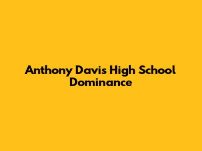 Anthony Davis' High School Dominance