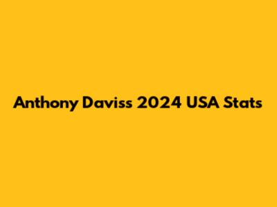 Anthony Davis's 2024 USA Stats