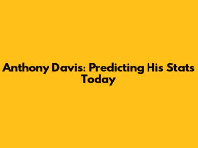 Anthony Davis: Predicting His Stats Today