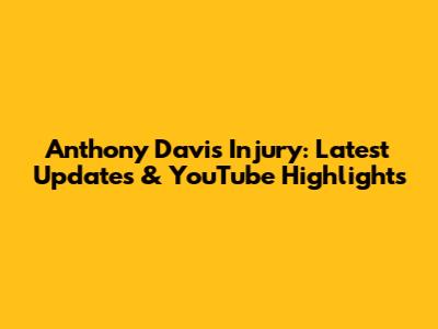 Anthony Davis Injury: Latest Updates & YouTube Highlights