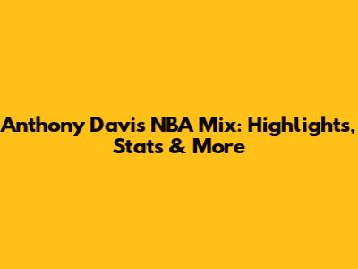 Anthony Davis NBA Mix: Highlights, Stats & More