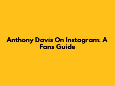 Anthony Davis On Instagram: A Fan's Guide