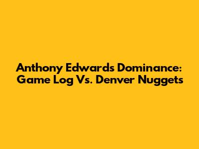 Anthony Edwards' Dominance: Game Log Vs. Denver Nuggets