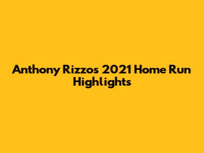 Anthony Rizzo's 2021 Home Run Highlights