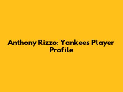 Anthony Rizzo: Yankees Player Profile