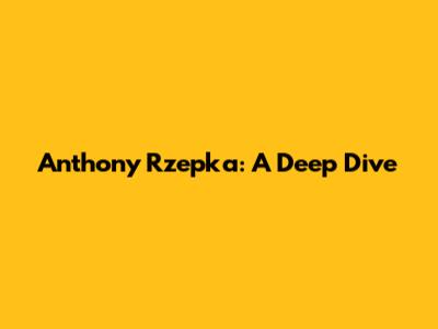 Anthony Rzepka: A Deep Dive