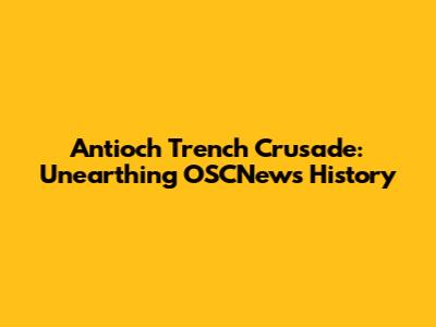 Antioch Trench Crusade: Unearthing OSCNews History