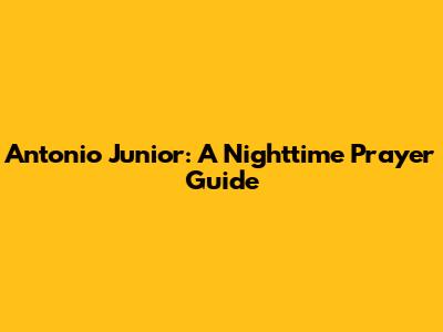 Antonio Junior: A Nighttime Prayer Guide