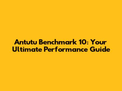 Antutu Benchmark 10: Your Ultimate Performance Guide
