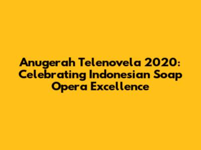 Anugerah Telenovela 2020: Celebrating Indonesian Soap Opera Excellence