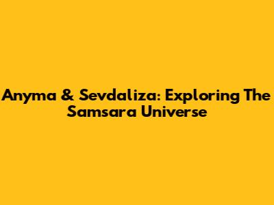 Anyma & Sevdaliza: Exploring The Samsara Universe