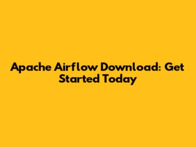 Apache Airflow Download: Get Started Today