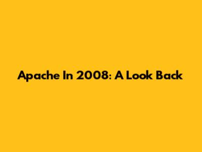 Apache In 2008: A Look Back