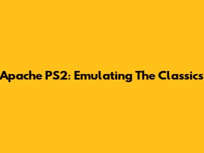 Apache PS2: Emulating The Classics