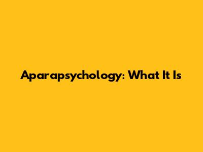 Aparapsychology: What It Is