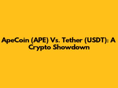 ApeCoin (APE) Vs. Tether (USDT): A Crypto Showdown