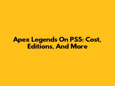 Apex Legends On PS5: Cost, Editions, And More