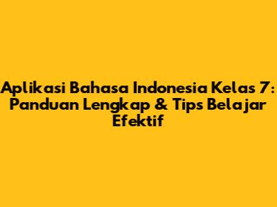Aplikasi Bahasa Indonesia Kelas 7: Panduan Lengkap & Tips Belajar Efektif
