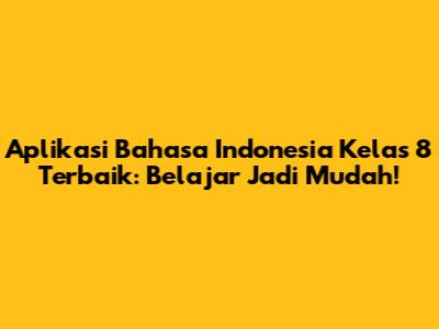 Aplikasi Bahasa Indonesia Kelas 8 Terbaik: Belajar Jadi Mudah!