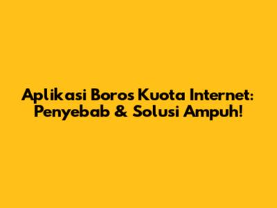 Aplikasi Boros Kuota Internet: Penyebab & Solusi Ampuh!