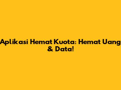 Aplikasi Hemat Kuota: Hemat Uang & Data!