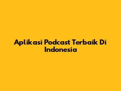 Aplikasi Podcast Terbaik Di Indonesia