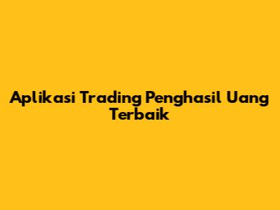 Aplikasi Trading Penghasil Uang Terbaik