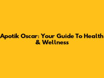 Apotik Oscar: Your Guide To Health & Wellness