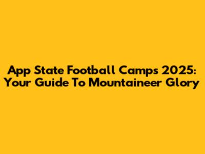 App State Football Camps 2025: Your Guide To Mountaineer Glory
