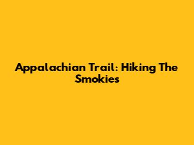 Appalachian Trail: Hiking The Smokies