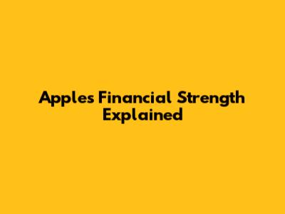 Apple's Financial Strength Explained