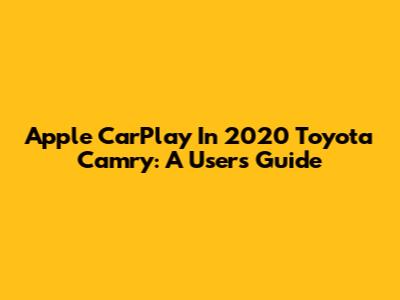 Apple CarPlay In 2020 Toyota Camry: A User's Guide