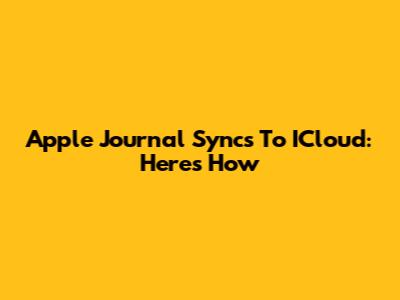 Apple Journal Syncs To ICloud: Here's How