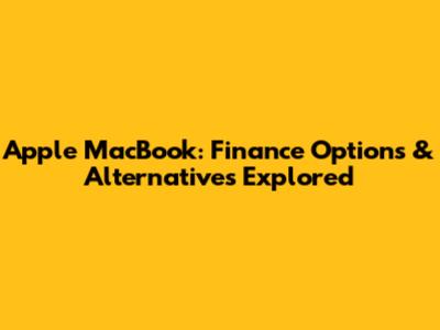 Apple MacBook: Finance Options & Alternatives Explored