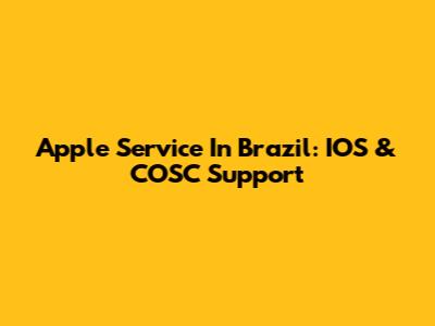 Apple Service In Brazil: IOS & COSC Support