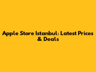 Apple Store Istanbul: Latest Prices & Deals