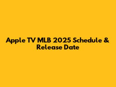 Apple TV MLB 2025 Schedule & Release Date