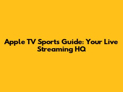 Apple TV Sports Guide: Your Live Streaming HQ