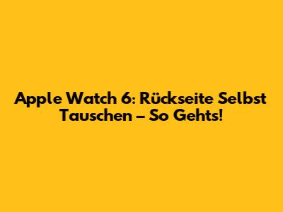 Apple Watch 6: Rückseite Selbst Tauschen – So Gehts!