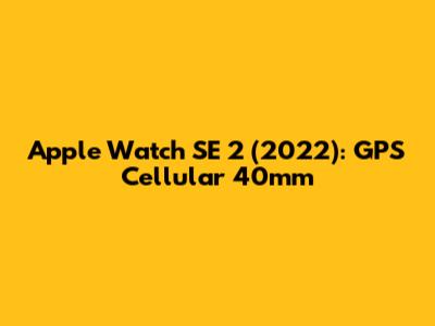 Apple Watch SE 2 (2022): GPS Cellular 40mm