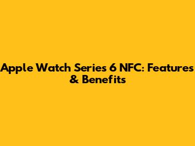 Apple Watch Series 6 NFC: Features & Benefits