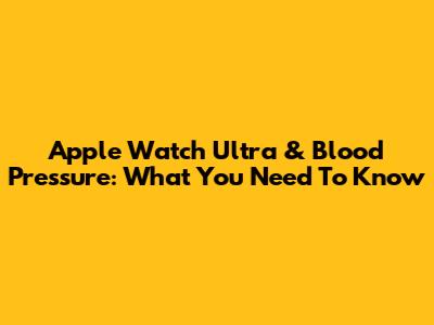 Apple Watch Ultra & Blood Pressure: What You Need To Know