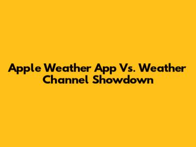 Apple Weather App Vs. Weather Channel Showdown