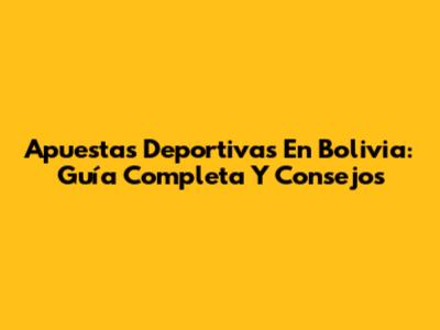 Apuestas Deportivas En Bolivia: Guía Completa Y Consejos