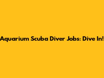 Aquarium Scuba Diver Jobs: Dive In!