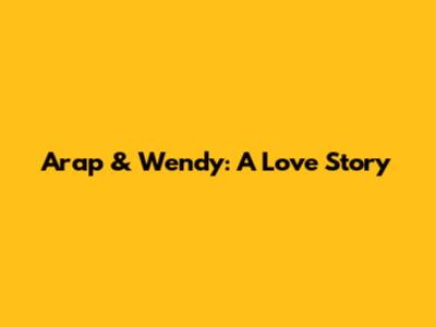 Arap & Wendy: A Love Story